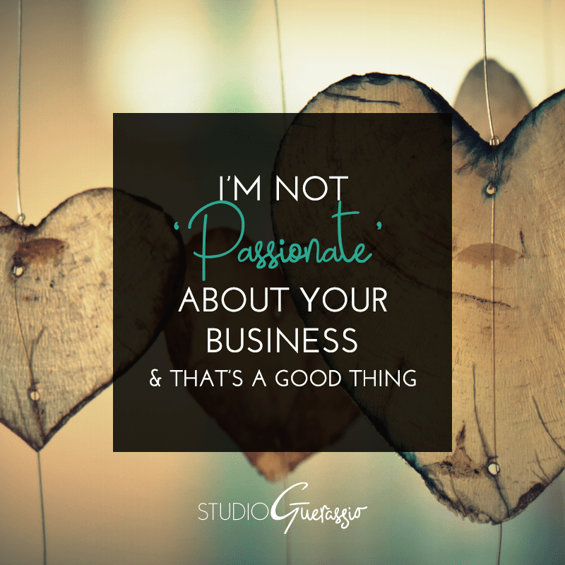 I’m Not ‘Passionate’ About Your Business & That’s a Good Thing